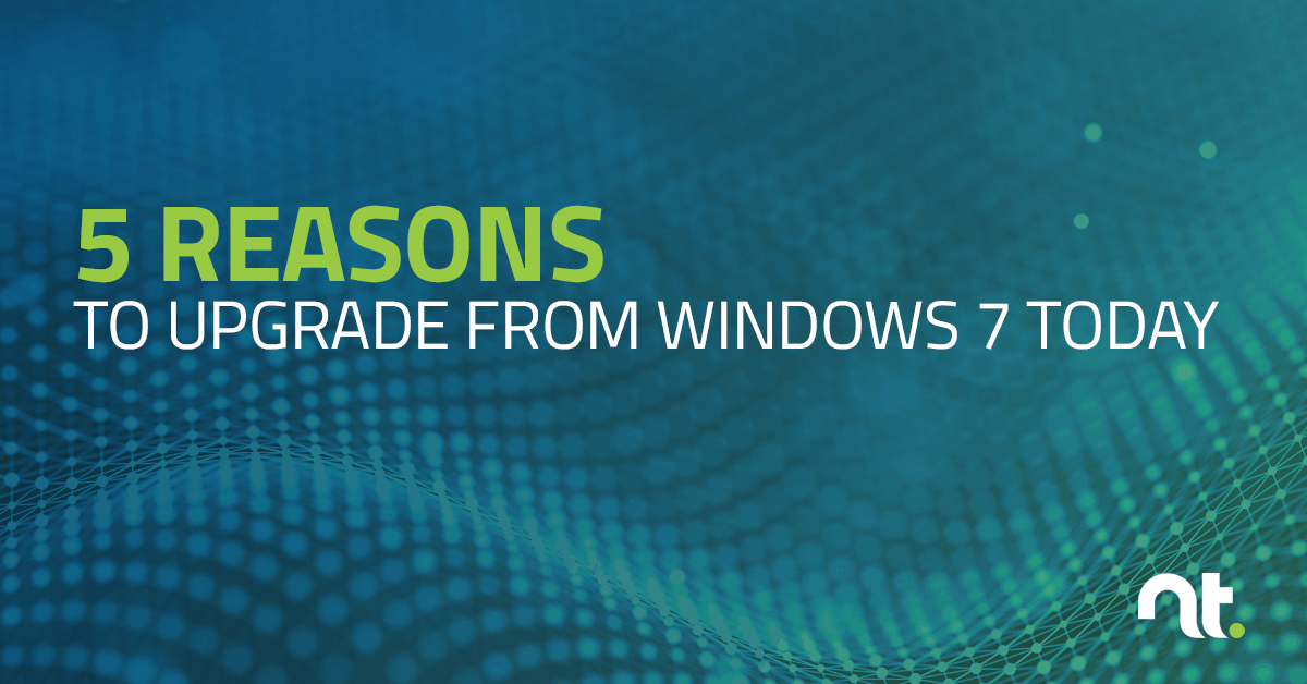 Five Reasons to Upgrade from Windows 7 Today - NexusTek