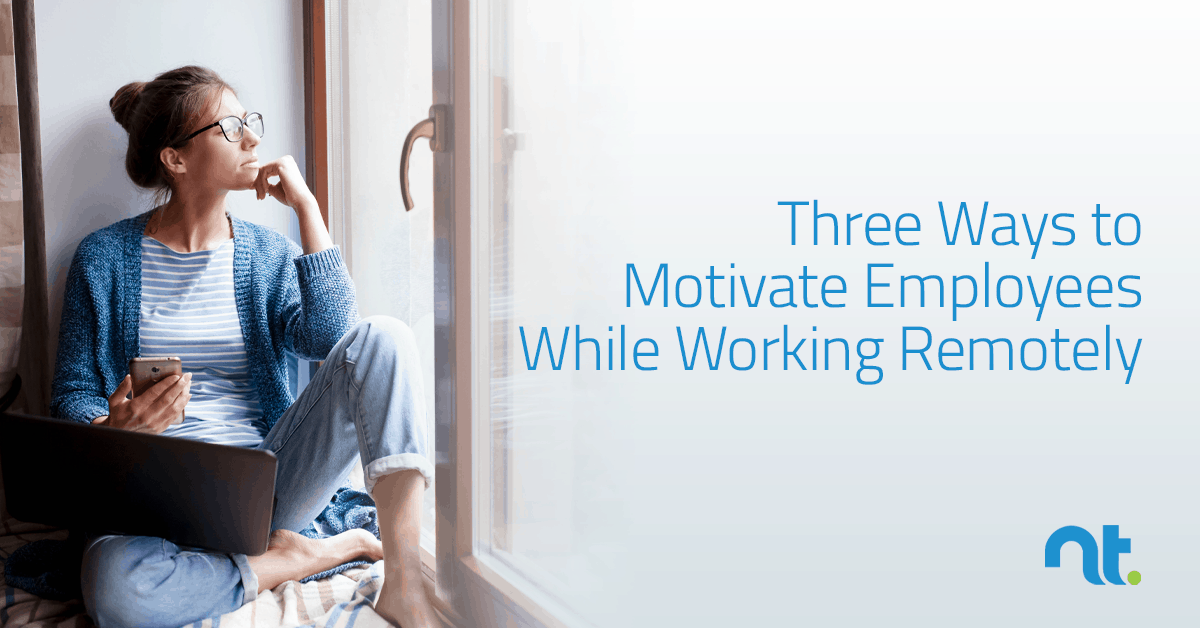 Three Ways To Motivate Your Remote Workforce Nexustek