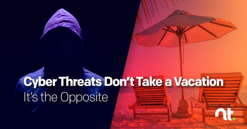 Cyber Threats Don’t Take a Vacation