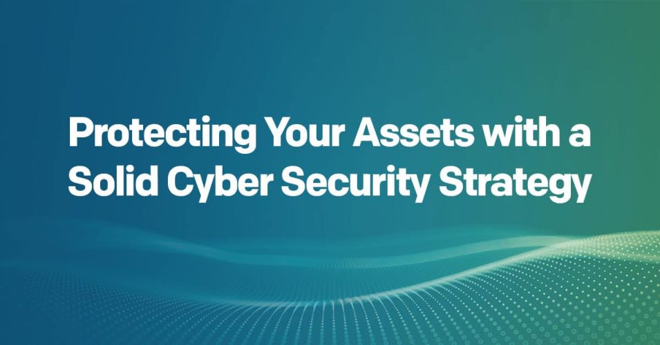 Protecting Your Assets with a Solid Cyber Security Strategy